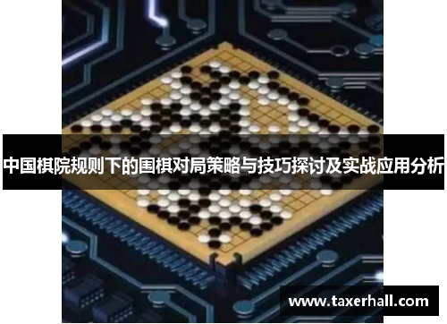 中国棋院规则下的围棋对局策略与技巧探讨及实战应用分析